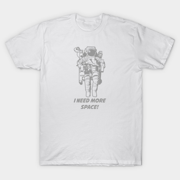 I need More Space T-Shirt-TOZ